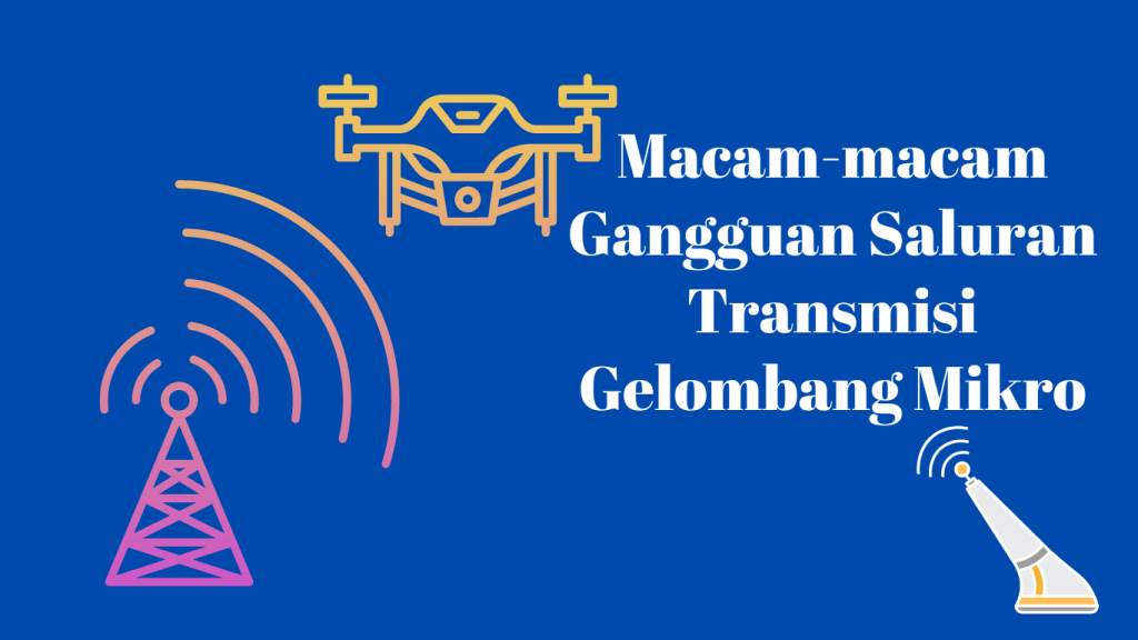 Macam-macam Gangguan Saluran Transmisi Gelombang Mikro